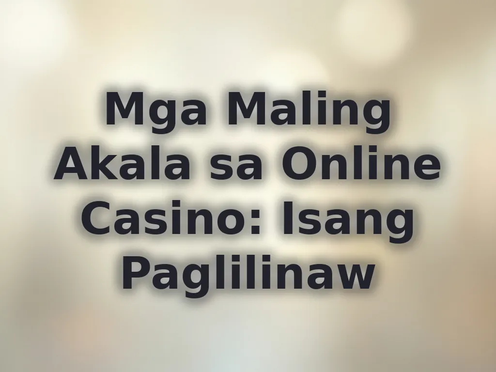 Mga Maling Akala sa Online Casino: Isang Paglilinaw