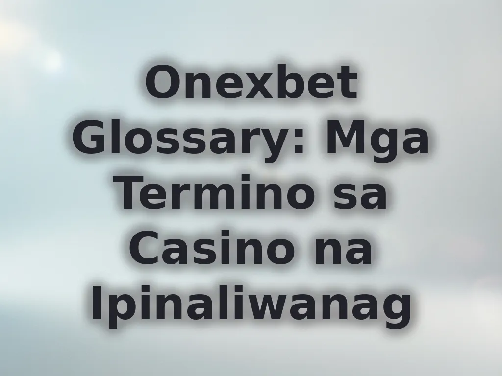 Onexbet Glossary: Mga Termino sa Casino na Ipinaliwanag