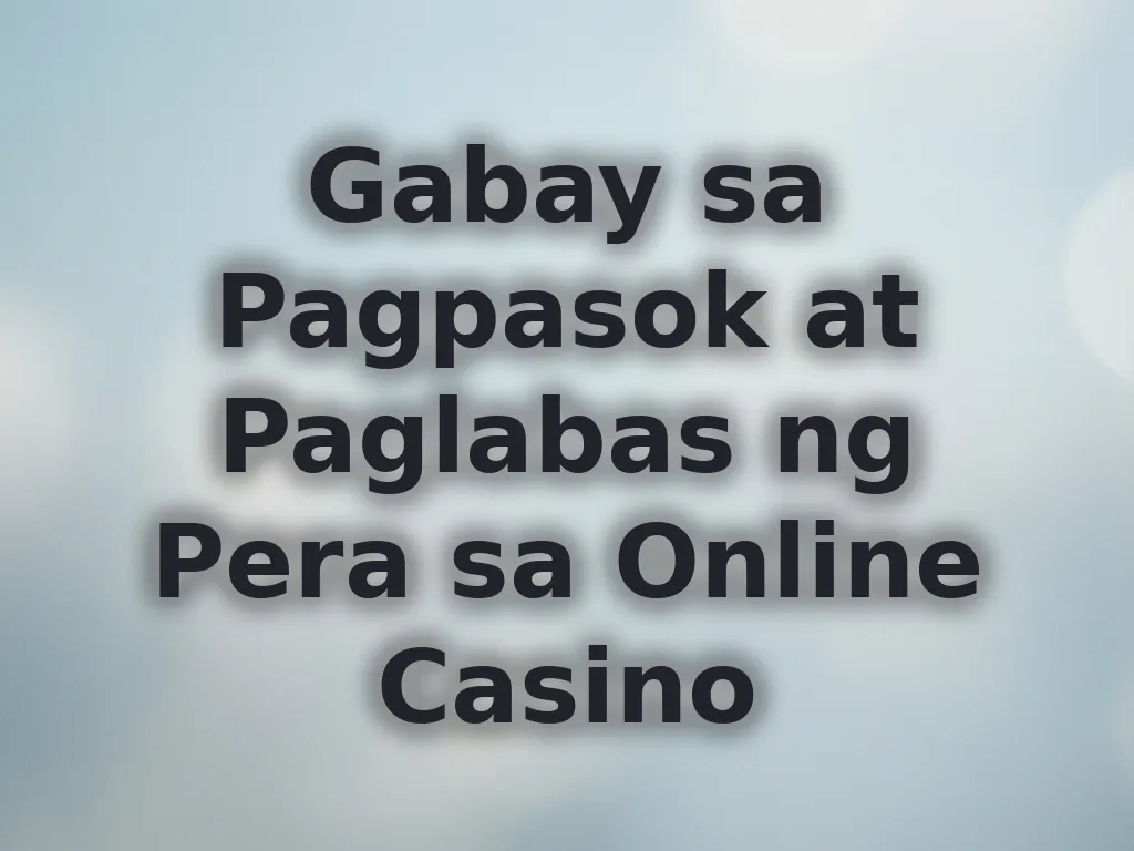 Gabay sa Pagpasok at Paglabas ng Pera sa Online Casino
